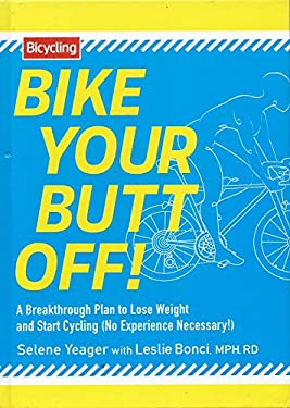 Bike Your Butt Off! : A Breakthrough Plan to Lose Weight and Start Cycling (No Experience Necessary!)