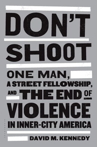 Don't Shoot : One Man, a Street Fellowship, and the End of Violence in Inner-City America