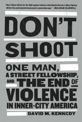 Don't Shoot : One Man, a Street Fellowship, and the End of Violence in Inner-City America