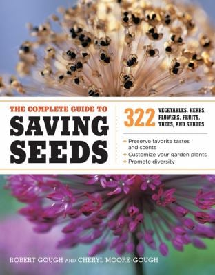 The Complete Guide to Saving Seeds : 322 Vegetables, Herbs, Fruits, Flowers, Trees, and Shrubs