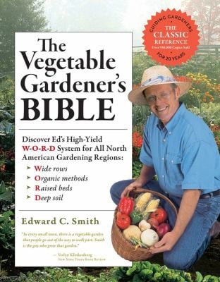 The Vegetable Gardener's Bible, 2nd Edition : Discover Ed's High-Yield W-O-R-d System for All North American Gardening Regions: Wide Rows, Organic Met
