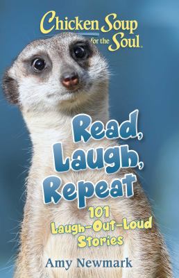 Chicken Soup for the Soul: Read, Laugh, Repeat : 101 Laugh-Out-Loud Stories