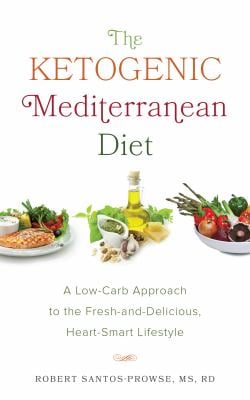 The Ketogenic Mediterranean Diet : A Low-Carb Approach to the Fresh-And-Delicious, Heart-Smart Lifestyle
