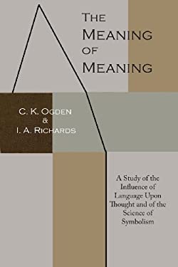 The Meaning of Meaning : A Study of the Influence of Language upon Thought and of the Science of Symbolism