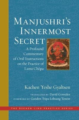 Manjushri's Innermost Secret : A Profound Commentary of Oral Instructions on the Practice of Lama Chöpa