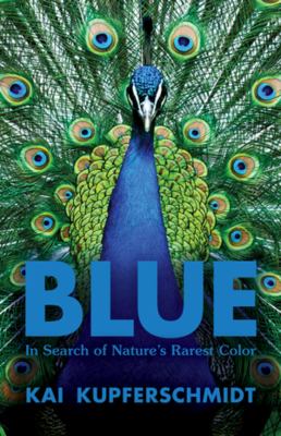 Blue : In Search of Nature's Rarest Color