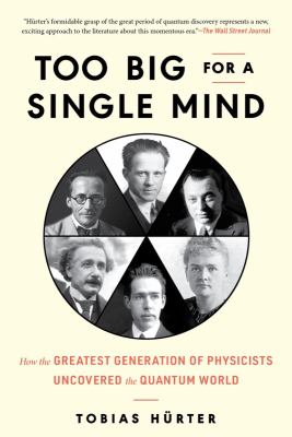 Too Big for a Single Mind : How the Greatest Generation of Physicists Uncovered the Quantum World