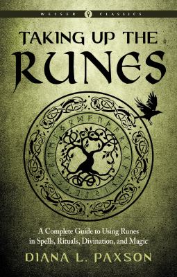 Taking up the Runes : A Complete Guide to Using Runes in Spells, Rituals, Divination, and Magic