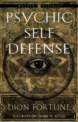 Psychic Self-Defense : The Definitive Manual for Protecting Yourself Against Paranormal Attack