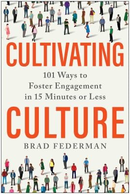 Cultivating Culture : 101 Ways to Foster Engagement in 15 Minutes or Less