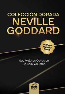 Coleccion Dorada Neville Goddard : Sus Mejores Obras en un Solo Volumen