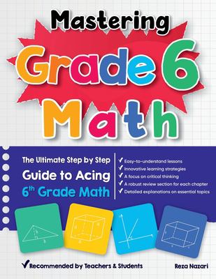 Mastering Grade 6 Math : The Ultimate Step by Step Guide to Acing 6th ...