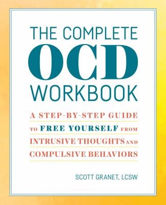 The Complete OCD Workbook : A Step-By-Step Guide to Free Yourself from Intrusive Thoughts and Compulsive Behaviors