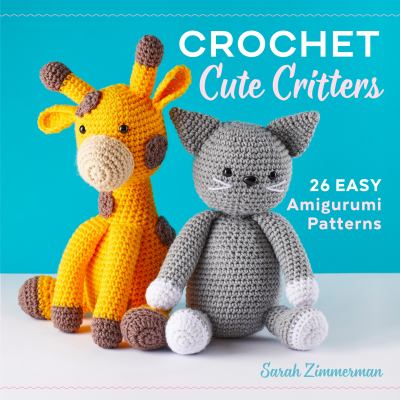 Crochet Cute Critters : 26 Easy Amigurumi Patterns