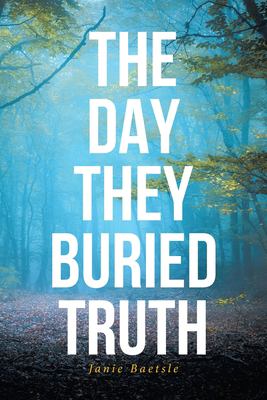 The Day They Buried Truth book by Janie Baetsle: 9781644681985