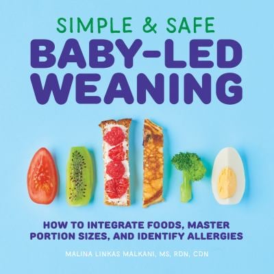 Simple and Safe Baby-Led Weaning : How to Integrate Foods, Master Portion Sizes, and Identify Allergies
