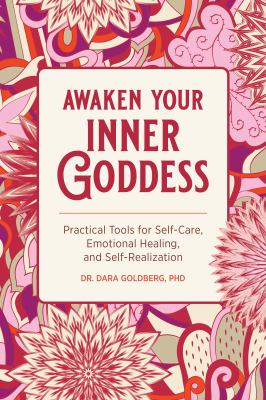 Awaken Your Inner Goddess : Practical Tools for Self-Care, Emotional Healing, and Self-Realization
