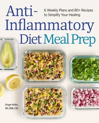 Anti-Inflammatory Diet Meal Prep : 6 Weekly Plans and 80+ Recipes to Simplify Your Healing