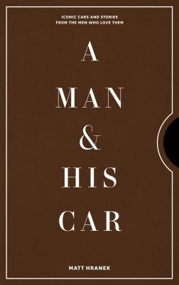 A Man and His Car : Iconic Cars and Stories from the Men Who Love Them
