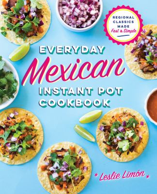 Everyday Mexican Instant Pot Cookbook: Regional Classics Made Fast and Simple as book, audiobook or ebook.