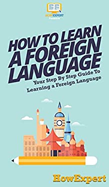 How to Learn a Foreign Language : Your Step-By-Step Guide to Learning a ...