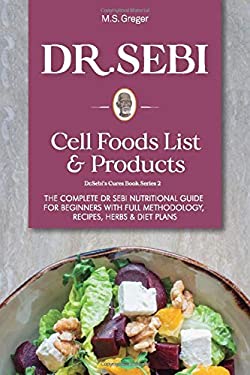 DR. SEBI Cell Food List and Products : The Complete Dr. Sebi Nutritional Guide for Beginners with Full Methodology, Recipes, Herbs and Diet Plans