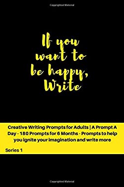 If You Want to Be Happy, Write : Creative Writing Prompts for Adults - a  Prompt a Day -