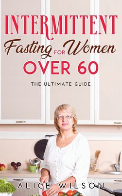 Intermittent Fasting for Women Over 60 : The Ultimate Guide book by ...