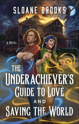 The Underachiever's Guide to Love and Saving the World : A Novel
