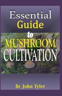 Essential Guide to Mushroom Cultivation : A Definite Guide to