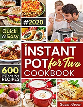 Instant Pot for Two Cookbook : 600 Quick and Easy Instant Pot Recipes