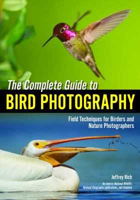 The Complete Guide to Bird Photography : Field Techniques for Birders ...