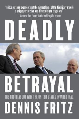 Deadly Betrayal : The Truth about Why the United States Invaded Iraq