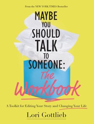 Maybe You Should Talk to Someone : The Workbook: A Toolkit for Editing Your Story and Changing Your Life