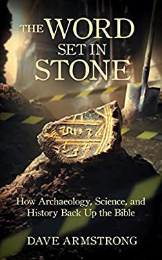 The Word Set in Stone : How Archeology, Science, and History Back up the Bible