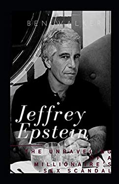 Jeffrey Epstein : The Unraveling of a Millionaire's Sex Scandal
