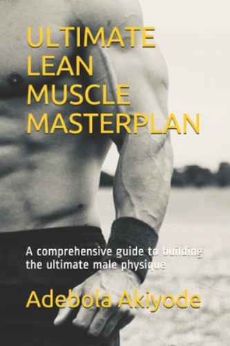 Ultimate Lean Muscle Masterplan : A Comprehensive Guide to Building the ...
