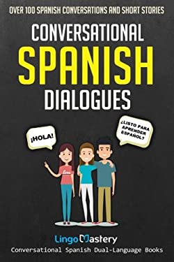 Conversational Spanish Dialogues : Over 100 Spanish Conversations and Short Stories