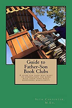 Guide to Father Son Book Clubs : A Book for Dads Who Want to Redefine Masculinity and Strengthen Their Bond with Their Sons