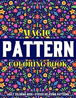 Magic Pattern Coloring Book : Stress Relieving Patterns: Adult Coloring ...