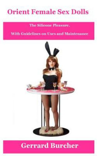 Orient Female Sex Dolls: the Silicone Pleasure book by Gerrard Burcher:  9781717337146