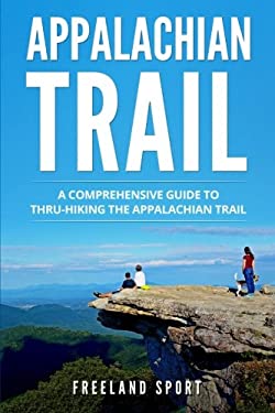 Appalachian Trail : A Comprehensive Guide to Thru-Hiking the ...