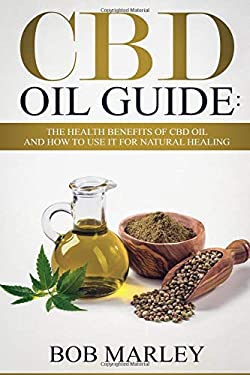 CBD Oil Guide : The Health Benefits of CBD Oil and How to Use It for Natural Healing