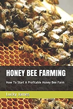 Honey Bee Farming : How to Start a Profitable Honey Bee Farm book by