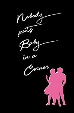 Nobody Puts Baby In A Corner Quote Nobody Puts Baby In A Corner: Blank Journal And Motion Picture Quote By Dan  Cing, Write Run | 9781727196443 | Reviews, Description And More @  Betterworldbooks.com