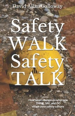 Safety Walk Safety Talk : How Small Changes in What You Think, Say, and Do Shape Your Safety Culture