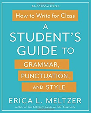 How to Write for Class : A Student's Guide to Grammar, Punctuation, and ...