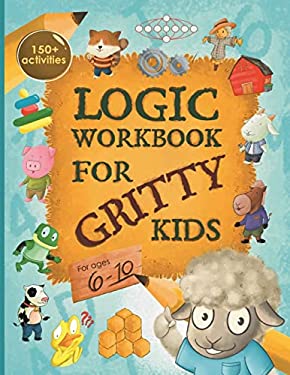 Logic Workbook for Gritty Kids : Spatial reasoning, math puzzles, word games, logic problems, activities, two-player games. (The Gritty Little Lamb co