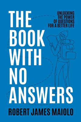 The Book with No Answers : Unlocking the Power of Questions for a Better Life