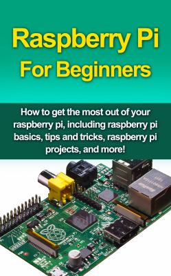 Raspberry Pi for Beginners : How to Get the Most Out of Your Raspberry ...